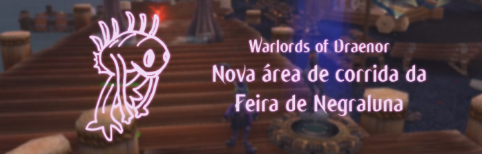 [Warlords of Draenor] Nova área de corrida na Feira de Negraluna