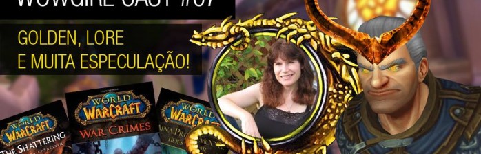 Wowgirl Cast #7 – Golden, lore e muita especulação