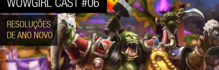 WoWGirl Cast #6 – Resoluções de Ano Novo