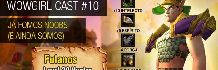 WoWGirl Cast #10 – Já Fomos Noobs (E Ainda Somos)