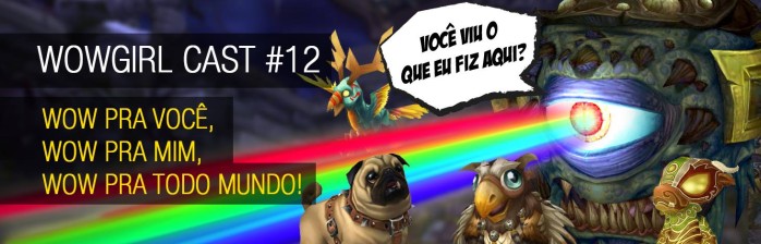 WoWGirl Cast #12 – WoW pra você, WoW pra mim, WoW pra todos!