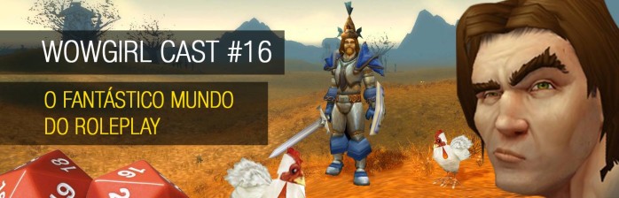 WoWGirl Cast #16 – O Fantástico Mundo do Roleplay